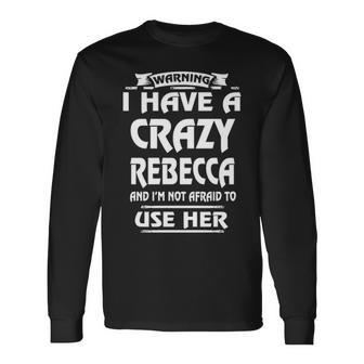 Rebecca Name Warning I Have A Crazy Rebecca V2 Long Sleeve T-Shirt - Seseable
