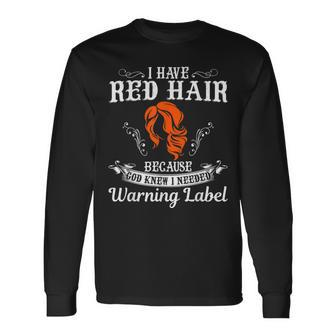 I Have Red Hair Because God Knew I Needed A Warning Label Long Sleeve T-Shirt | Mazezy