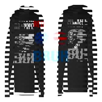 Red White And Bruh 4Th Of July Boys Patriotic Ns Patriotic Long Sleeve T-Shirt | Mazezy