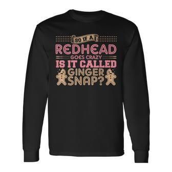 If A Redhead Goes Crazy Is It Called A Ginger Snap Long Sleeve T-Shirt | Mazezy