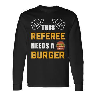 Referee Needs Burger Lover Refereeing Quotes Referee Long Sleeve T-Shirt T-Shirt | Mazezy
