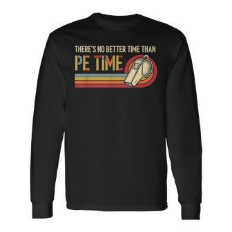 There's No Better Time Than PE Time Physical Education Long Sleeve T-Shirt | Mazezy