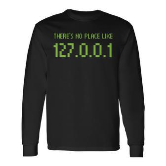 There's No Place Like 127001 Ip Internet Address Home Pun Long Sleeve T-Shirt | Mazezy
