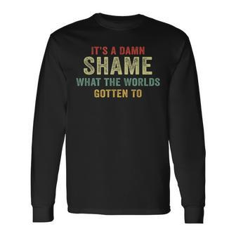 Retro It's A Damn Shame What The Worlds Gotten To Apparell Long Sleeve T-Shirt | Mazezy