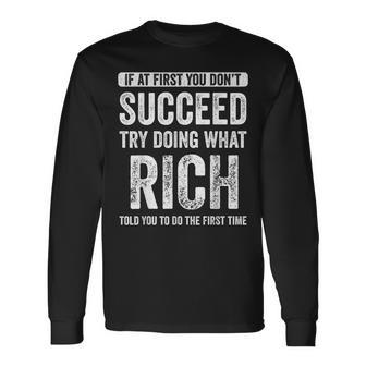 Rich If At First You Dont Succeed Try Doing What Rich Long Sleeve T-Shirt | Mazezy