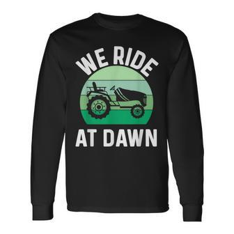 We Ride At Dawn Lawnmower Lawn Mowing Dad Yard Work Long Sleeve T-Shirt - Seseable
