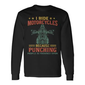 I Ride Motorcycles Because Punching People Is Frowned Upon Long Sleeve T-Shirt | Mazezy