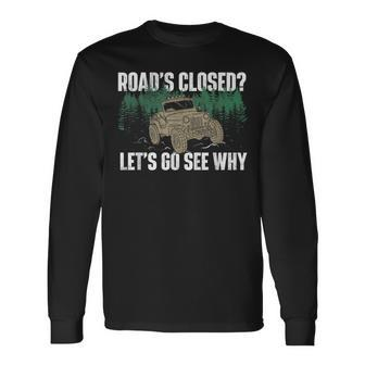 Roads Closed Lets Go See Why Four Wheeling Offroading Four Wheeling Long Sleeve T-Shirt T-Shirt | Mazezy