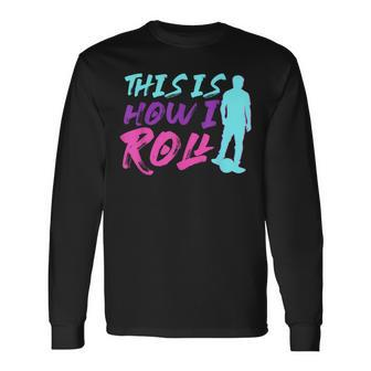 This Is How I Roll One Wheel Electric Skateboard Float Long Sleeve T-Shirt | Mazezy