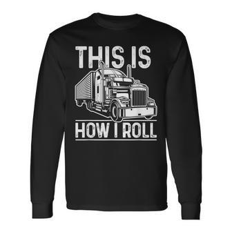 This Is How I Roll Semi Truck Driver Trucker Long Sleeve T-Shirt - Seseable