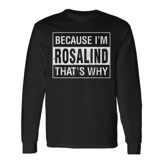 Rosalind Name Because Im Rosalind Thats Why Long Sleeve T-Shirt | Mazezy