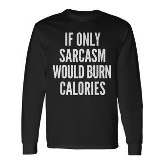 If Only Sarcasm Would Burn Calories Joke Long Sleeve T-Shirt T-Shirt | Mazezy