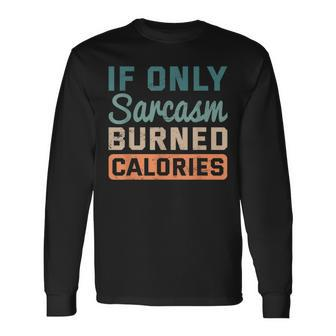 If Only Sarcasm Burned Calories Bodybuilder Fitness Workout Long Sleeve T-Shirt T-Shirt | Mazezy