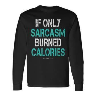 If Only Sarcasm Burned Calories Gym Long Sleeve T-Shirt T-Shirt | Mazezy