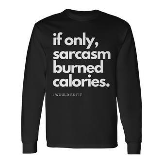 If Only Sarcasm Burned Calories Id Be Fit Workout Long Sleeve T-Shirt T-Shirt | Mazezy