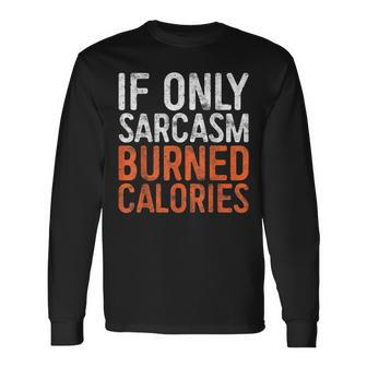 If Only Sarcasm Burned Calories Workout Long Sleeve T-Shirt T-Shirt | Mazezy
