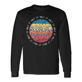 If Only Sarcasm Burned Calories Workout Quote Gym Long Sleeve T-Shirt T-Shirt | Mazezy
