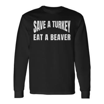 Save A Turkey Eat A Beaver Thanksgiving Long Sleeve T-Shirt | Mazezy