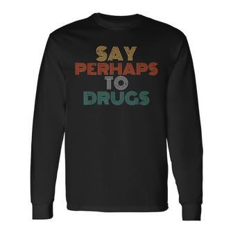Say Perhaps To Drugs Vintage Anti Drug Long Sleeve T-Shirt T-Shirt | Mazezy