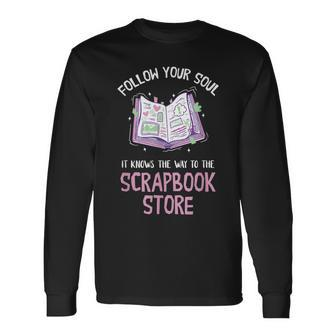 Scrapbooking Follow Your Book Soul Crafting Scrap Booking Scrapbooking Long Sleeve T-Shirt T-Shirt | Mazezy