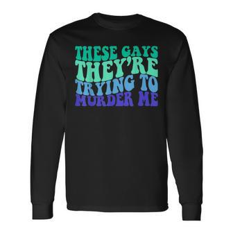 These Gays Theyre Trying To Murder Me Lgbt Gay Pride Long Sleeve T-Shirt | Mazezy