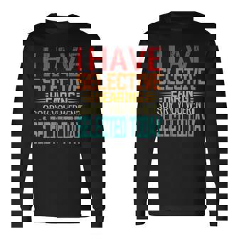 I Have Selective Hearing You Werent Selected Today Long Sleeve T-Shirt | Mazezy