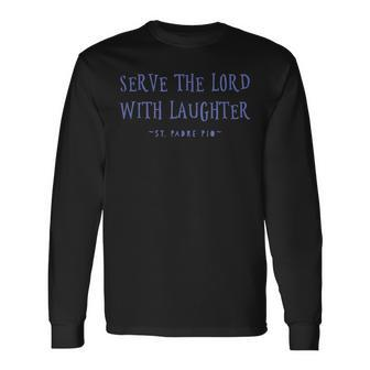 Serve The Lord With Laughter Padre Pio Quote Long Sleeve T-Shirt | Mazezy