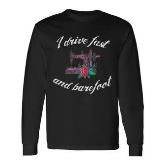 Sewing Quilting Quote I Drive Fast And Barefoot Outfit Long Sleeve T-Shirt T-Shirt | Mazezy
