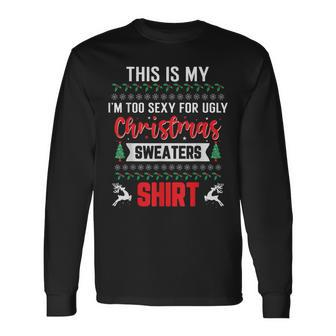 This Is My Im Too Sexy Hot For Ugly Christmas Sweaters Long Sleeve T-Shirt | Mazezy
