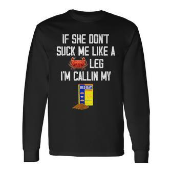 If She Dont Suck Me Like A Crab Leg Im Calling My Long Sleeve T-Shirt T-Shirt | Mazezy