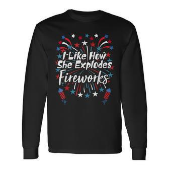 I Like How She Explodes Fireworks Couples 4Th Of July Long Sleeve T-Shirt - Monsterry