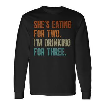Shes Eating For Two Im Drinking For Three Fathers Day Long Sleeve T-Shirt | Mazezy CA