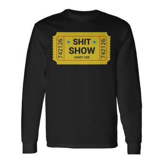 Shit Show Admit One Shit Show Admit One Shit Show Admit One Shit Show Admit One Long Sleeve T-Shirt - Monsterry
