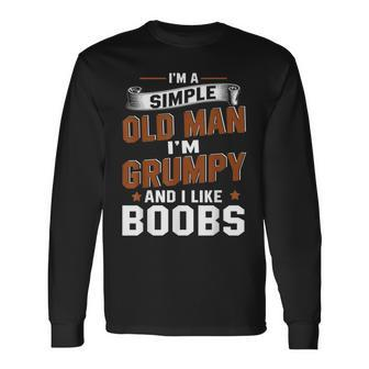 Im A Simple Old Man Im Grumpy And Like Boobs Long Sleeve T-Shirt T-Shirt | Mazezy