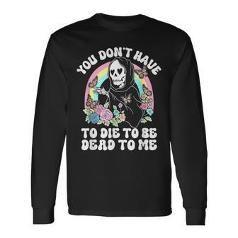 Skeleton Hand You Don’T Rose Have To Die To Be Dead To Me Long Sleeve T-Shirt | Mazezy