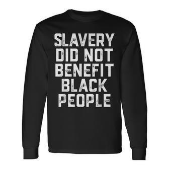 Slavery Did Not Benefit Black People Long Sleeve T-Shirt | Mazezy