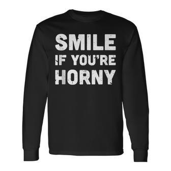 Smile If You're Horny Adult Gag Long Sleeve T-Shirt | Mazezy