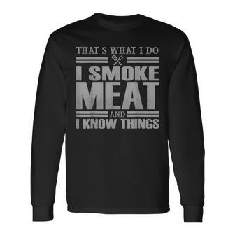 I Smoke Meat And I Know Things Bbq Grill Barbecue Party Dad Long Sleeve T-Shirt T-Shirt | Mazezy