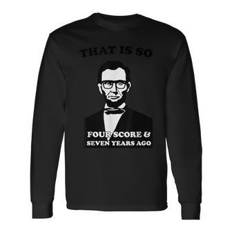 That Is So Four Score And Seven Years Ago Long Sleeve T-Shirt | Mazezy