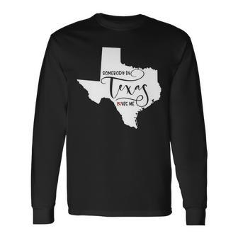 Somebody In Texas Loves Me Long Sleeve T-Shirt | Mazezy AU