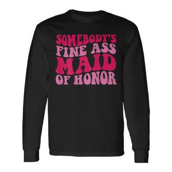 Somebodys Fine Ass Maid Of Honor Long Sleeve T-Shirt - Seseable