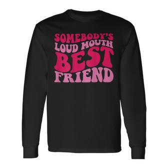 Somebodys Loud Mouth Best Friend Bestie Long Sleeve T-Shirt T-Shirt | Mazezy