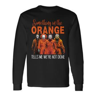 Something In The Orange Tells Me We're Not Done Long Sleeve T-Shirt | Mazezy DE