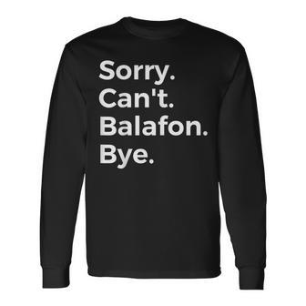 Sorry Can't Balafon Bye Musical Instrument Music Musical Long Sleeve T-Shirt | Mazezy