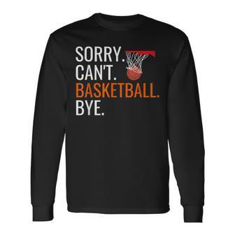 Sorry Cant Basketball Bye Hooping Long Sleeve T-Shirt T-Shirt | Mazezy