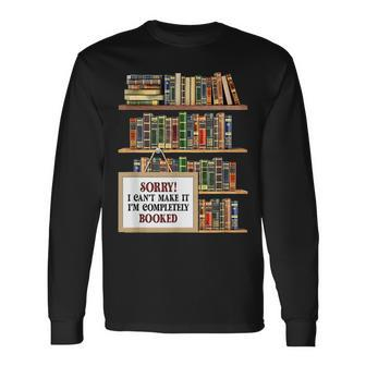 Sorry I Cant Make It Im Completely Booked Reading Reading Long Sleeve T-Shirt T-Shirt | Mazezy