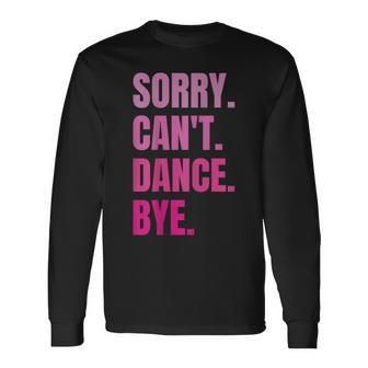 Sorry Can't Dance Bye Retro Dancer Dancing Dance Lover Long Sleeve - Monsterry CA