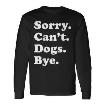 Sorry Can't Dogs Bye Dog Long Sleeve - Monsterry