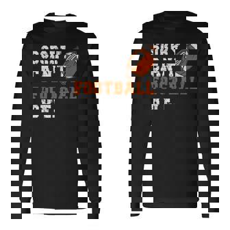 Sorry Cant Football Bye Quote Fan Football Player Long Sleeve T-Shirt | Mazezy