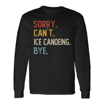 Sorry Can't Ice Canoeing Bye Ice Canoeing Lover Long Sleeve T-Shirt | Mazezy